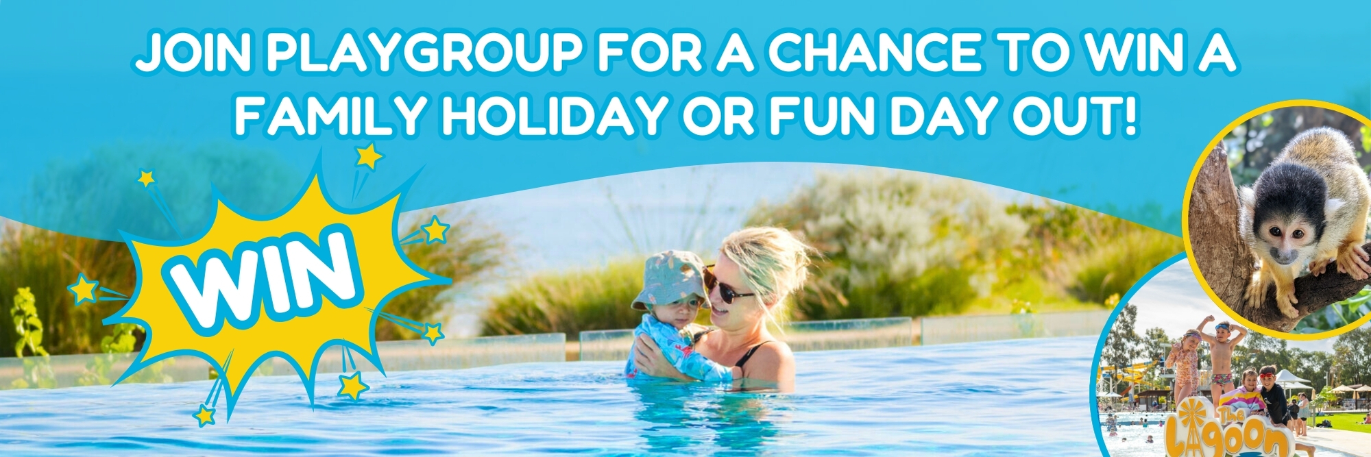 JOIN PLAYGROUP FOR A CHANCE TO WIN A FAMILY HOLIDAY OR FUN DAY OUT!